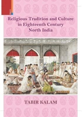 Religious Tradition and Culture in Eighteenth Century Northern India(English, Hardcover, Kalam Tabir)