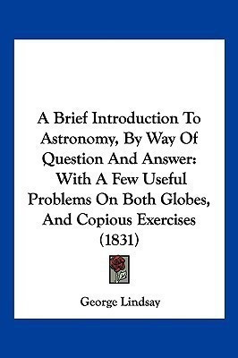 A Brief Introduction To Astronomy, By Way Of Question And Answer(English, Paperback, Lindsay George)
