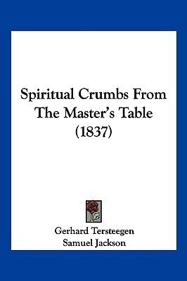 Spiritual Crumbs From The Master's Table (1837)(English, Paperback, Tersteegen Gerhard)