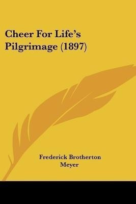 Cheer For Life's Pilgrimage (1897)(English, Paperback, Meyer Frederick Brotherton)