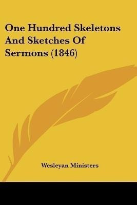 One Hundred Skeletons And Sketches Of Sermons (1846)(English, Paperback, Wesleyan Ministers)