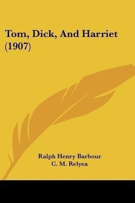 Tom, Dick, And Harriet (1907)(English, Paperback, Barbour Ralph Henry)