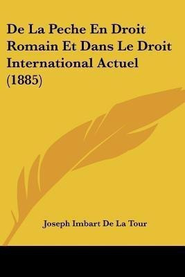 De La Peche En Droit Romain Et Dans Le Droit International Actuel (1885)(French, Paperback, De La Tour Joseph Imbart)