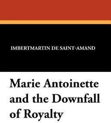 Marie Antoinette and the Downfall of Royalty(English, Paperback, De Saint-Amand Imbert)