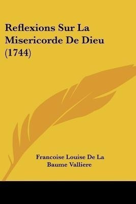 Reflexions Sur La Misericorde De Dieu (1744)(French, Paperback, Valliere Francoise Louise De La Baume)