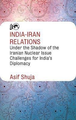 India-Iran Relations Under the Shadow of the Iranian Nuclear Issue(English, Hardcover, Shuja Asif)