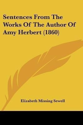 Sentences From The Works Of The Author Of Amy Herbert (1860)(English, Paperback, Sewell Elizabeth Missing)
