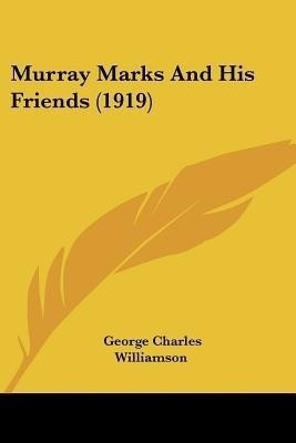Murray Marks And His Friends (1919)(English, Paperback, Williamson George Charles)