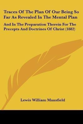 Traces Of The Plan Of Our Being So Far As Revealed In The Mental Plan(English, Paperback, Mansfield Lewis William)