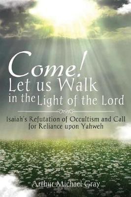 Come! Let us Walk in the Light of the Lord(English, Paperback, Gray Arthur Michael)