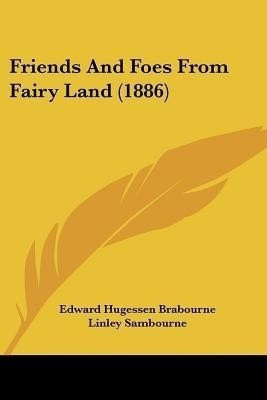 Friends And Foes From Fairy Land (1886)(English, Paperback, Brabourne Edward Hugessen)