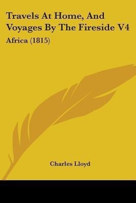 Travels At Home, And Voyages By The Fireside V4(English, Paperback, Lloyd Charles)