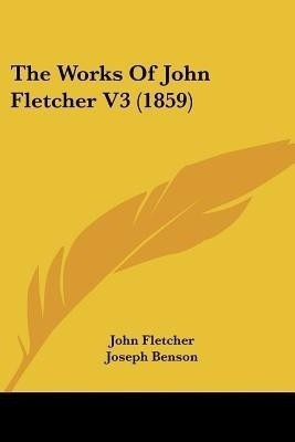 The Works Of John Fletcher V3 (1859)(English, Paperback, Fletcher John)