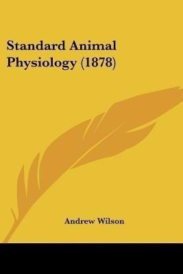 Standard Animal Physiology (1878)(English, Paperback, Wilson Andrew)