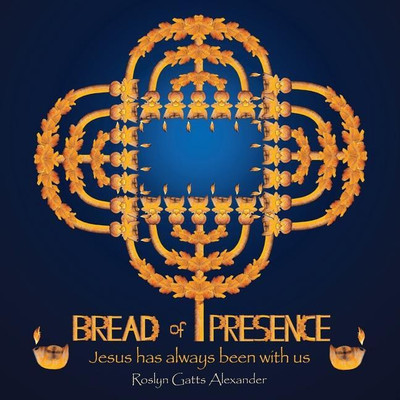 Bread of Presence(English, Paperback, Alexander Roslyn Gatts)