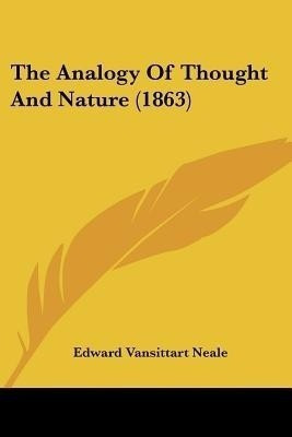 The Analogy Of Thought And Nature (1863)(English, Paperback, Neale Edward Vansittart)