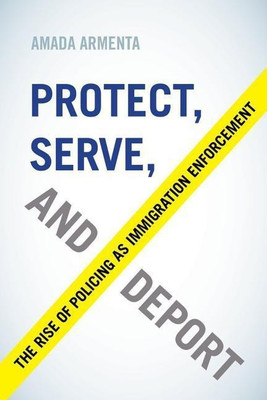 Protect, Serve, and Deport(English, Paperback, Armenta Amada)