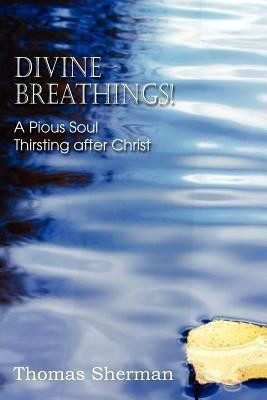Divine Breathings! a Pious Soul Thirsting After Christ(English, Paperback, Sherman Thomas)