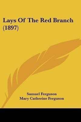 Lays Of The Red Branch (1897)(English, Paperback, Ferguson Samuel)