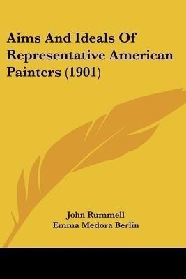 Aims And Ideals Of Representative American Painters (1901)(English, Paperback, Rummell John)