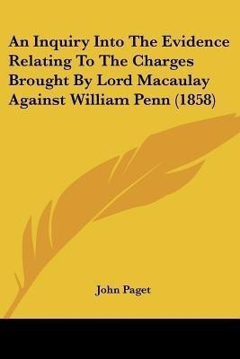 An Inquiry Into The Evidence Relating To The Charges Brought By Lord Macaulay Against William Penn (1858)(English, Paperback, Paget John)