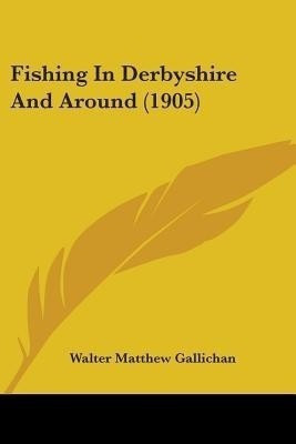 Fishing In Derbyshire And Around (1905)(English, Paperback, Gallichan Walter Matthew)
