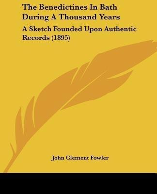 The Benedictines In Bath During A Thousand Years(English, Paperback, Fowler John Clement)