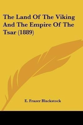 The Land Of The Viking And The Empire Of The Tsar (1889)(English, Paperback, Blackstock E Frazer)