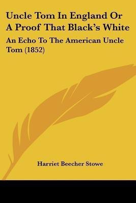Uncle Tom In England Or A Proof That Black's White(English, Paperback, Stowe Harriet Beecher Professor)