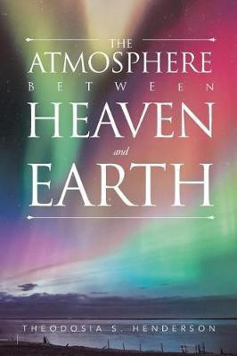 The Atmosphere between Heaven and Earth(English, Paperback, S Henderson Theodosia)