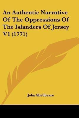 An Authentic Narrative Of The Oppressions Of The Islanders Of Jersey V1 (1771)(English, Paperback, Shebbeare John)