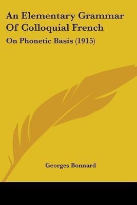 An Elementary Grammar Of Colloquial French(English, Paperback, Bonnard Georges)