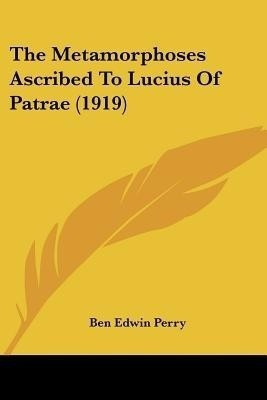 The Metamorphoses Ascribed To Lucius Of Patrae (1919)(English, Paperback, Perry Ben Edwin)