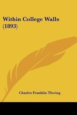Within College Walls (1893)(English, Paperback, Thwing Charles Franklin)