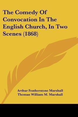 The Comedy Of Convocation In The English Church, In Two Scenes (1868)(English, Paperback, Marshall Arthur Featherstone)