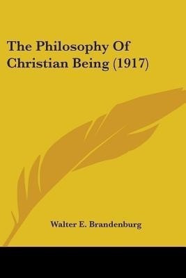 The Philosophy Of Christian Being (1917)(English, Paperback, Brandenburg Walter E)