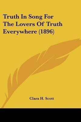 Truth In Song For The Lovers Of Truth Everywhere (1896)(English, Paperback, Scott Clara H)