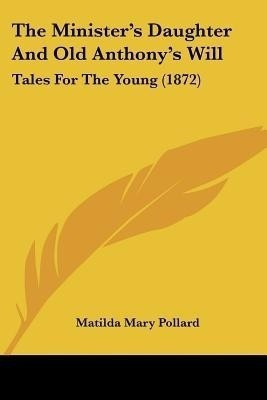 The Minister's Daughter And Old Anthony's Will(English, Paperback, Pollard Matilda Mary)