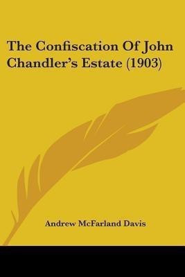 The Confiscation Of John Chandler's Estate (1903)(English, Paperback, Davis Andrew McFarland)