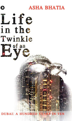 Life in the Twinkle of an Eye  - Dubai : A Hundred Years in Ten(English, Paperback, Bhatia ASHA)