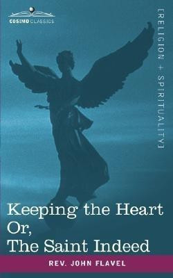 Keeping the Heart; Or the Saint Indeed(English, Paperback, Flavel John REV)