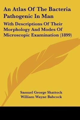 An Atlas Of The Bacteria Pathogenic In Man(English, Paperback, Shattock Samuel George)