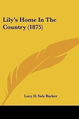 Lily's Home In The Country (1875)(English, Paperback, Barker Lucy D Sale)