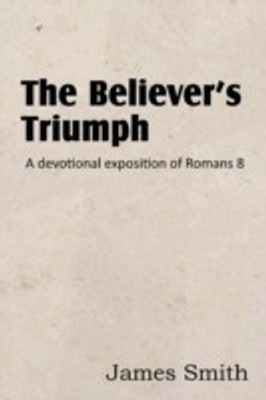 The Believer's Triumph! a Devotional Exposition of Romans 8(English, Paperback, Smith James Colonel)