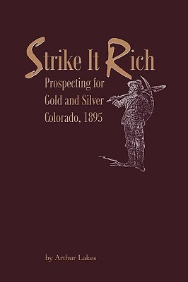 Strike It Rich - Prospecting for Gold and Silver - Colorado, 1895(English, Paperback, Lakes Arthur)
