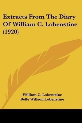 Extracts From The Diary Of William C. Lobenstine (1920)(English, Paperback, Lobenstine William C)