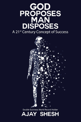 God Proposes Man Disposes  - A 21st Century Concept of Success(English, Paperback, Shesh Ajay)
