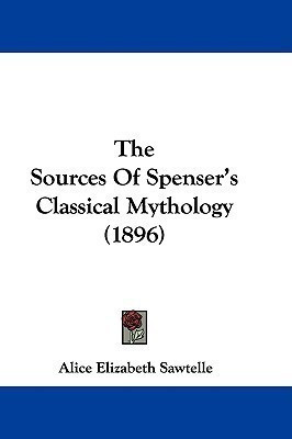 The Sources Of Spenser's Classical Mythology (1896)(English, Paperback, Sawtelle Alice Elizabeth)