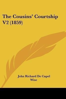 The Cousins' Courtship V2 (1859)(English, Paperback, Wise John Richard De Capel)