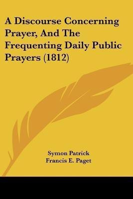 A Discourse Concerning Prayer, And The Frequenting Daily Public Prayers (1812)(English, Paperback, Patrick Symon)